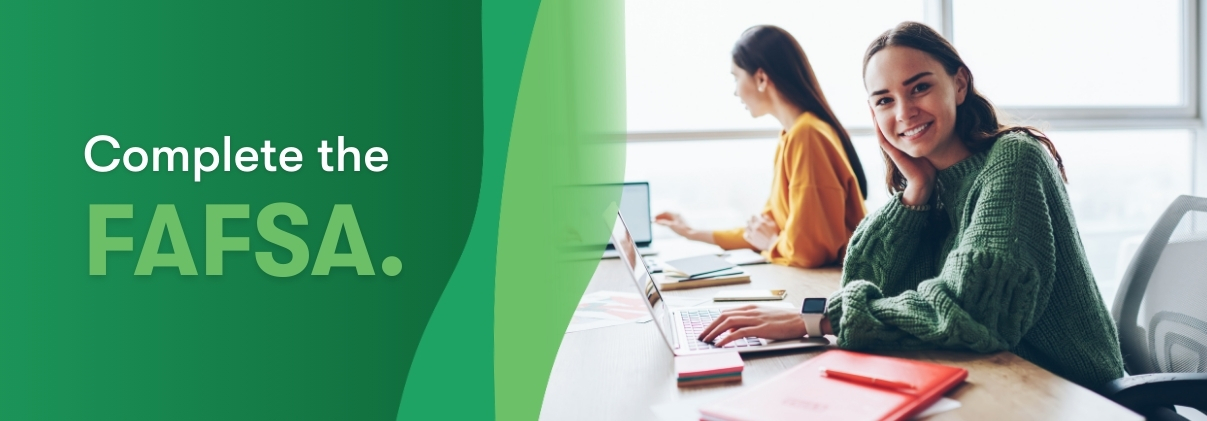 Complete the FAFSA.