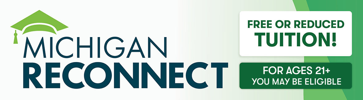 Information on Michigan Reconnect, which can provide free or reduced tuition to students 25 and up
